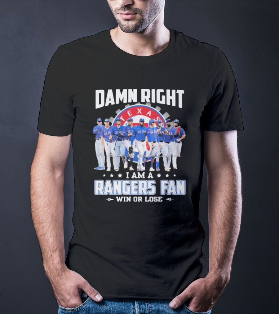 Damn Right I Am A Texas Rangers Fan Win Or Lose T-Shirt