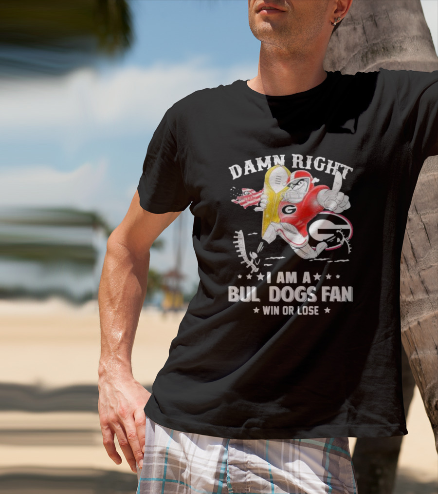 Damn Right I Am A Georgia Bulldogs Fan Win Or Lose T-Shirt