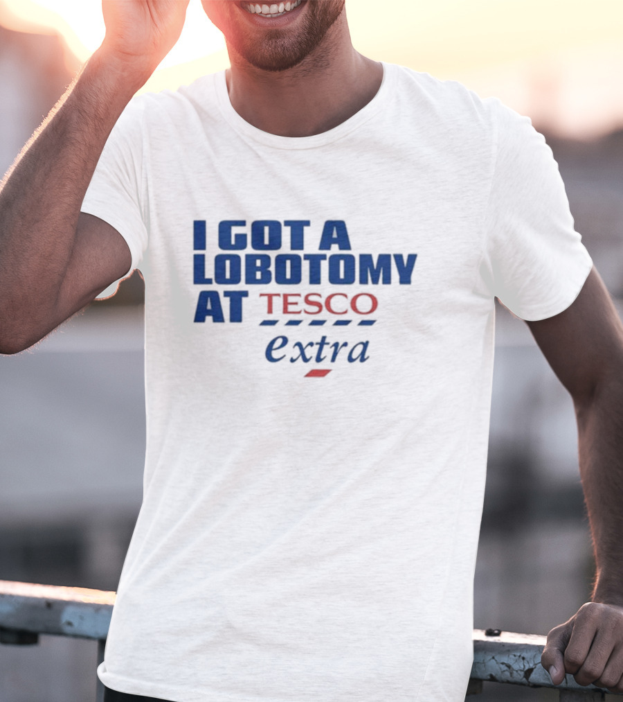 I Got A Lobotomy At Tesco Extra T-Shirt