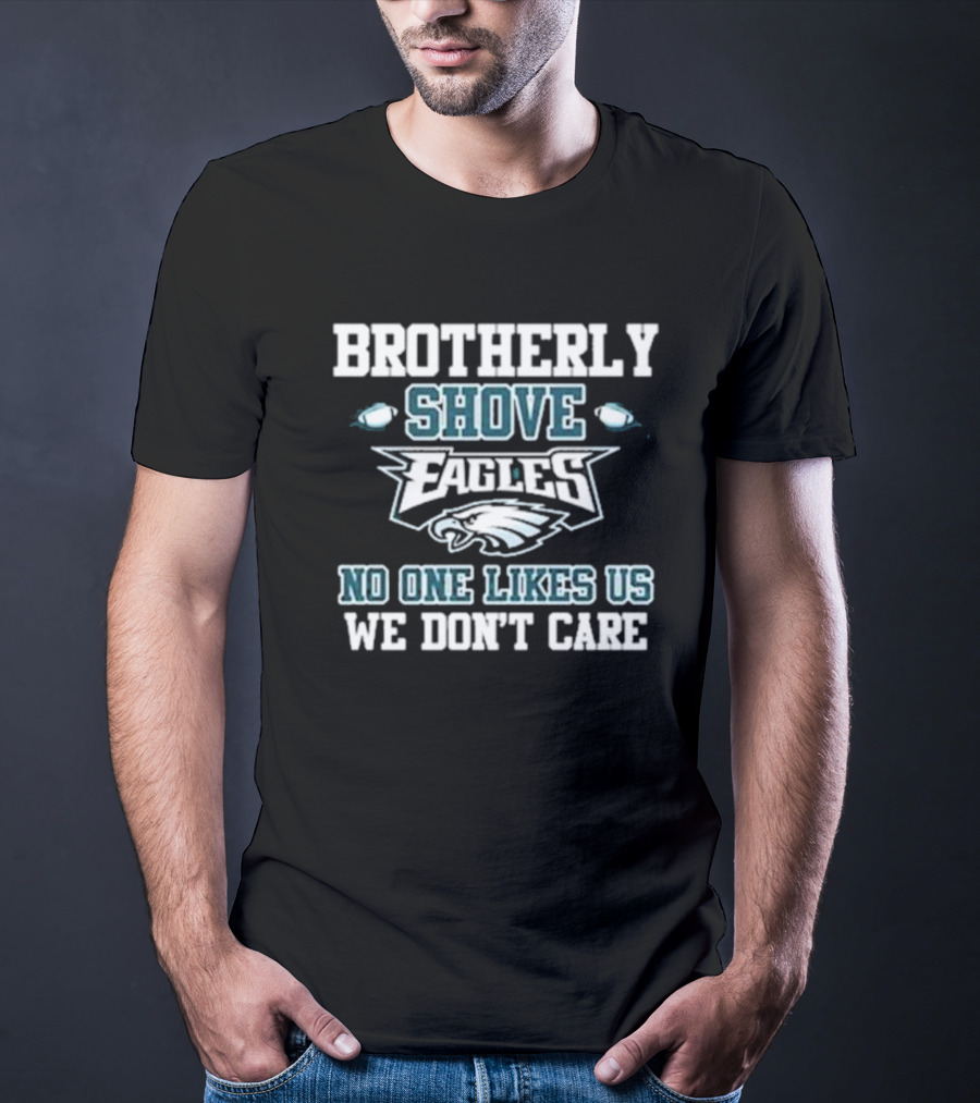 Brotherly Shove Eagles No One Likes Us We Don’t Care T-Shirt