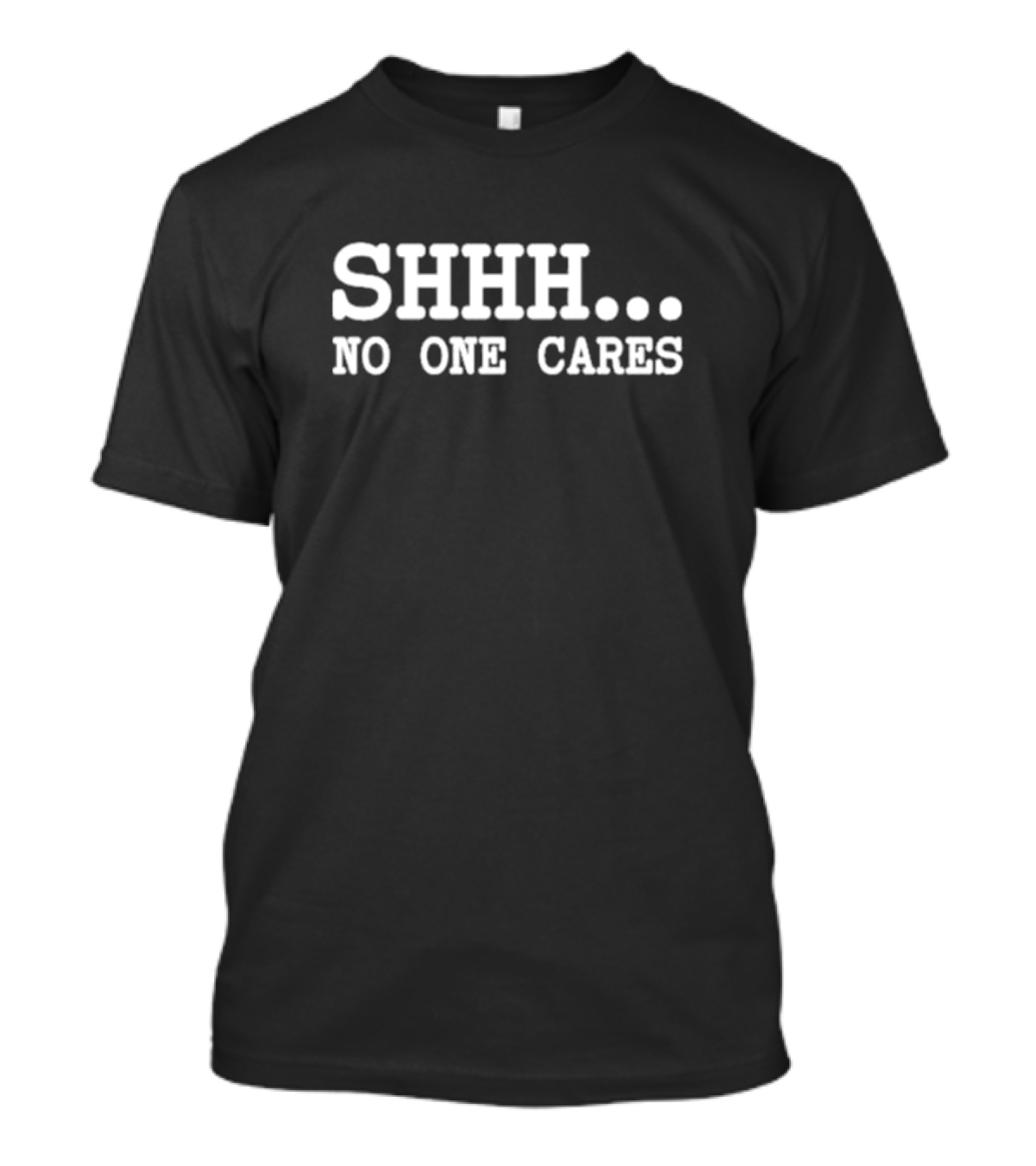SHHH NO ONE CARES T-Shirt