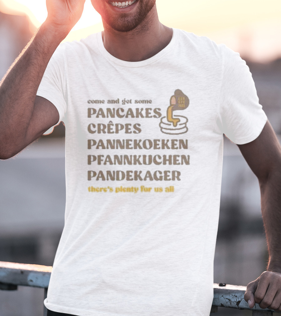 Come And Get Some Pancakes Crêpes Pannenkoeken Pfannkuchen Pandekager There's Plenty For Us All T-Shirt