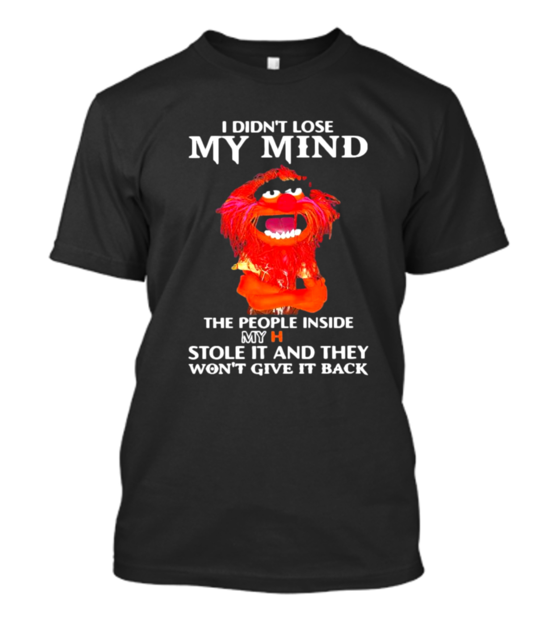 I Didn’t Lose My Mind Muppet The People Inside My Head Stole It And They Won’t Give It Back T-Shirt