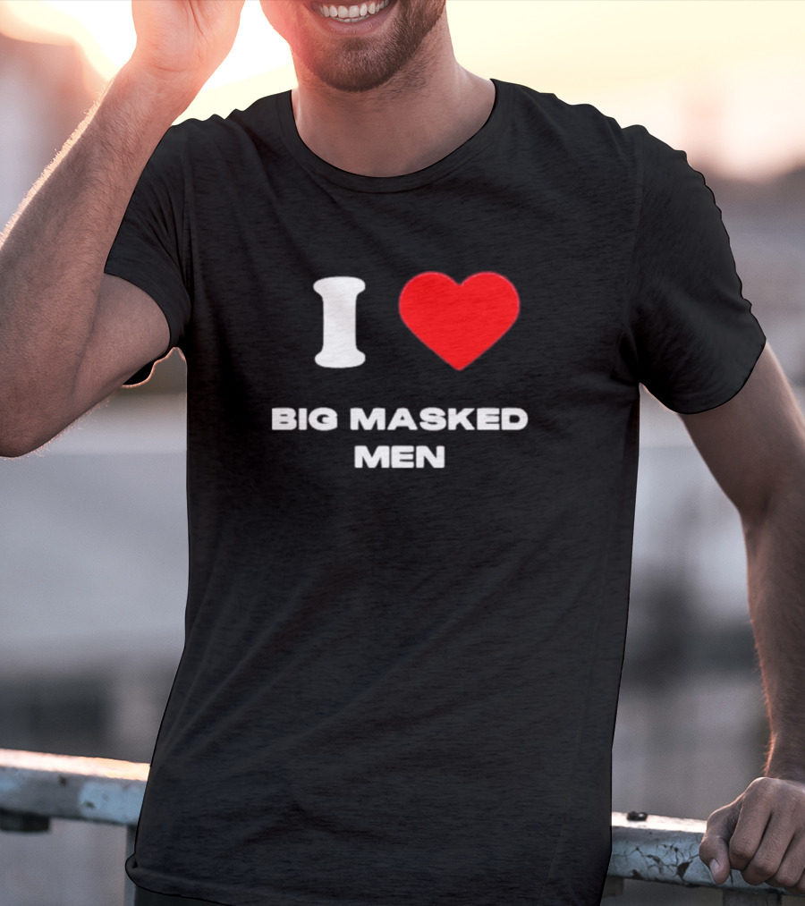 I Love Big Masked Men T-Shirt