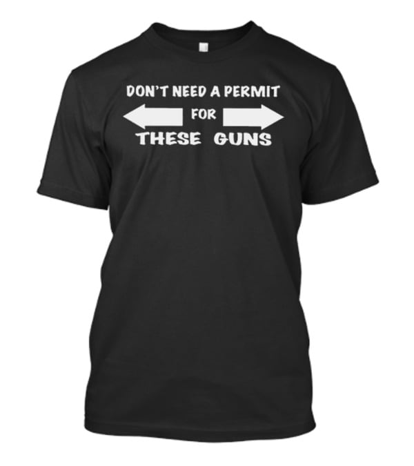DON’T NEED A PERMIT FOR THESE GUNS Arrows T-Shirt