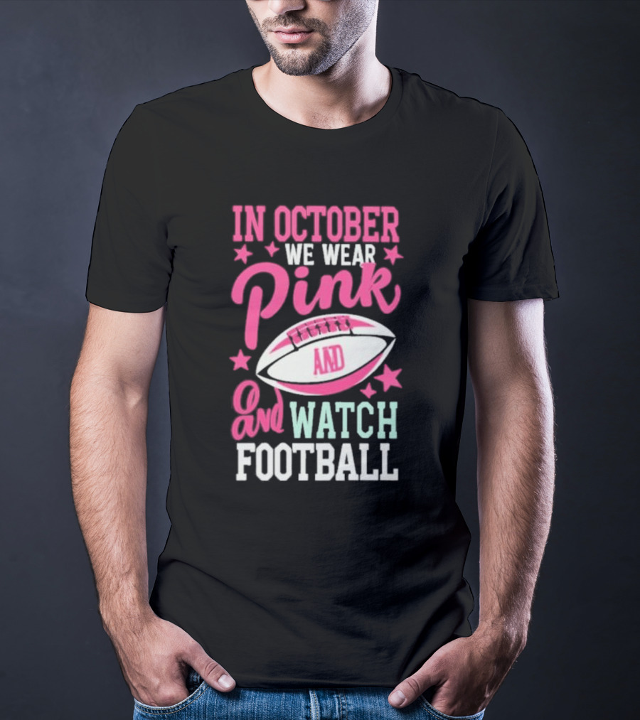In October We Wear Pink And Watch Football T-Shirt
