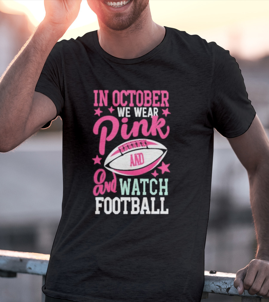 In October We Wear Pink And Watch Football T-Shirt