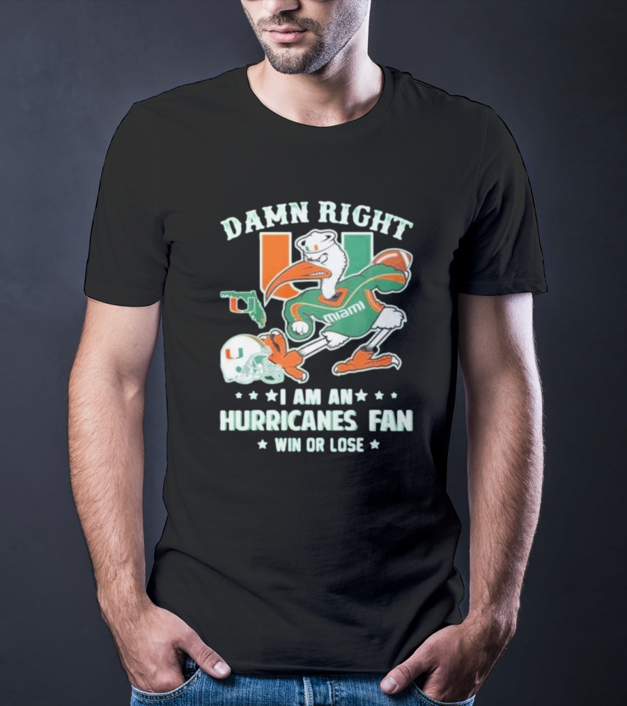 Damn Right I Am An Miami Hurricanes Fan Win Or Lose T-Shirt