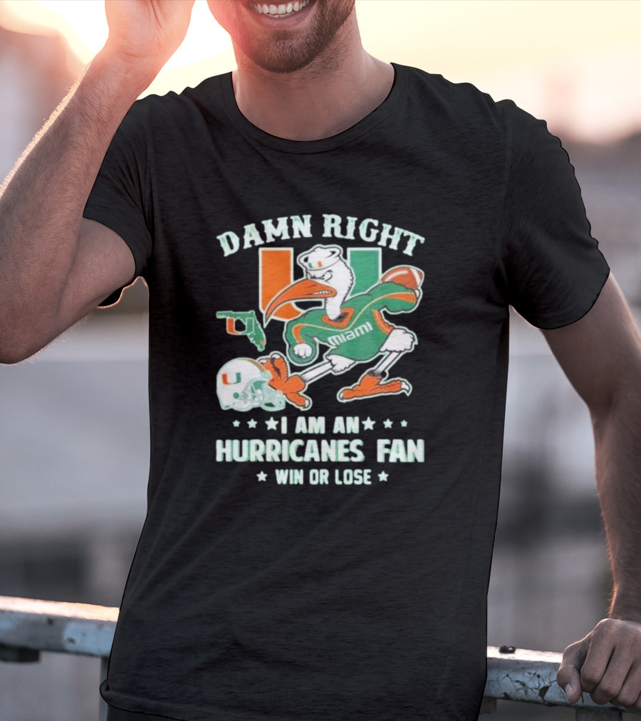 Damn Right I Am An Miami Hurricanes Fan Win Or Lose T-Shirt