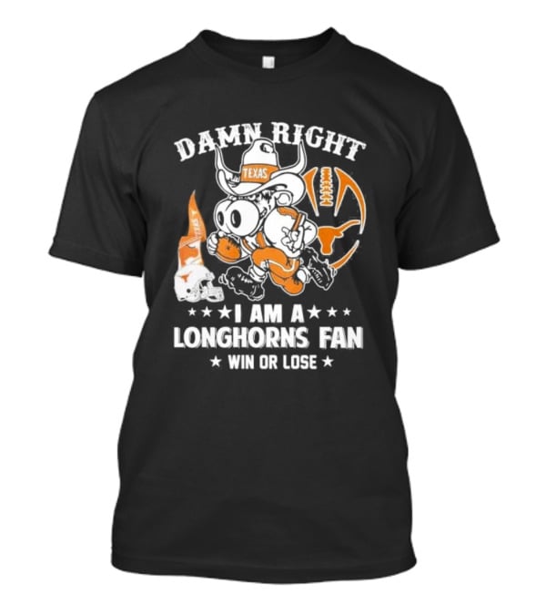 Damn Right I Am A Longhorns Fan Texas Football Win Or Lose Cowboy Mascot T-Shirt