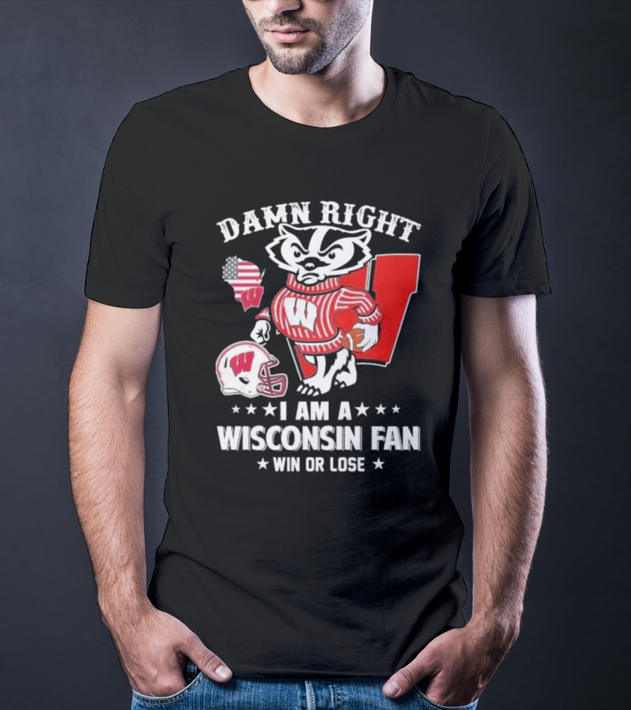 Damn Right I Am A Wisconsin Fan Win Or Lose T-Shirt