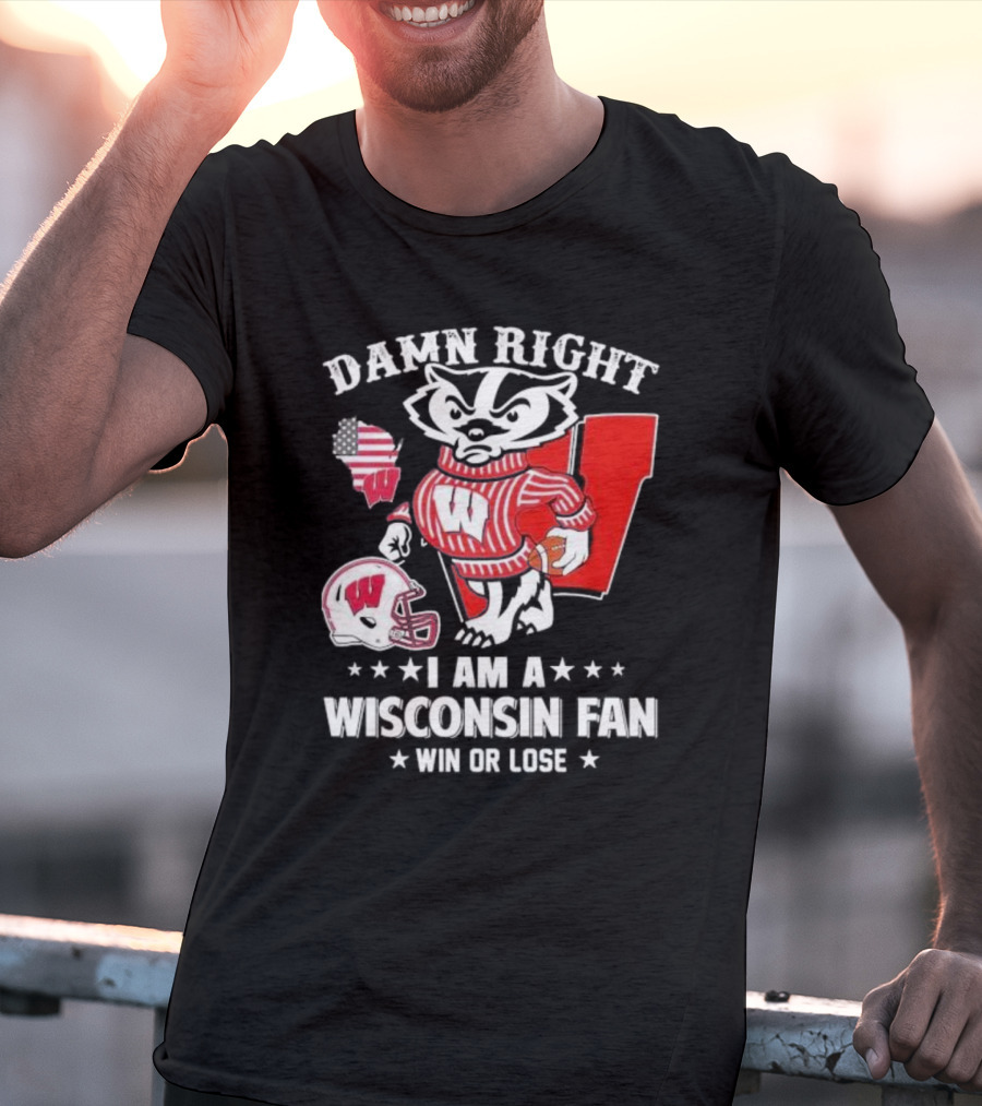 Damn Right I Am A Wisconsin Fan Win Or Lose T-Shirt