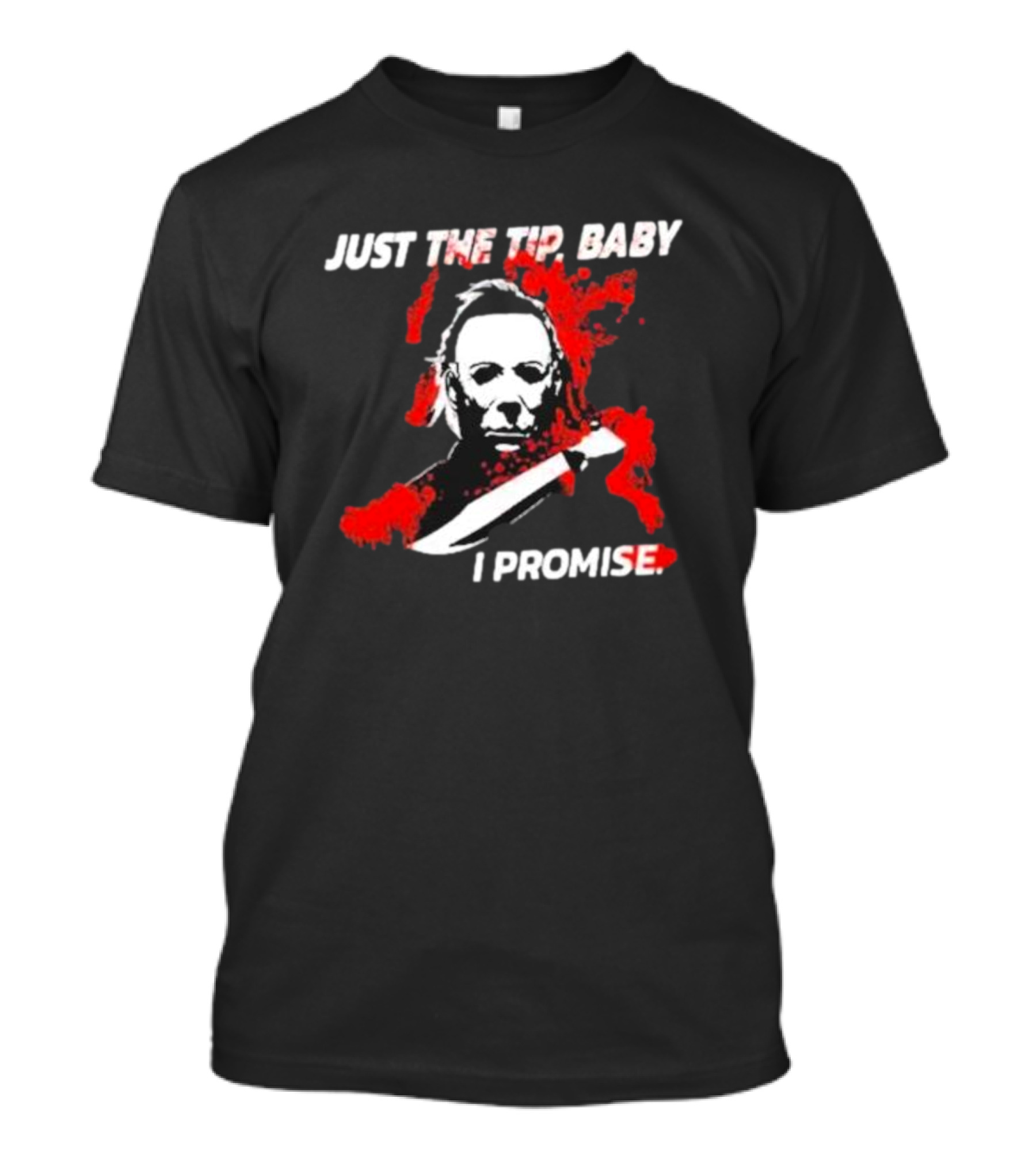 Michael Myers Just The Tip Baby I Promise T-Shirt