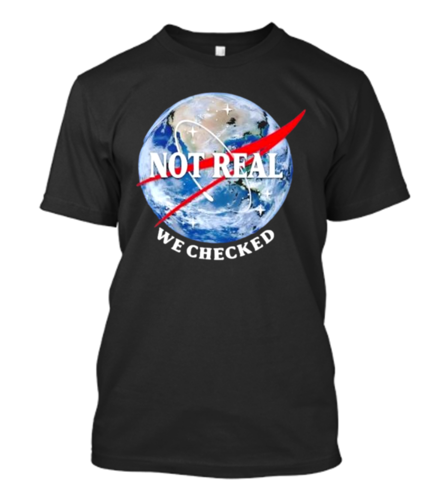 Not Real We Checked Earth NASA T-Shirt