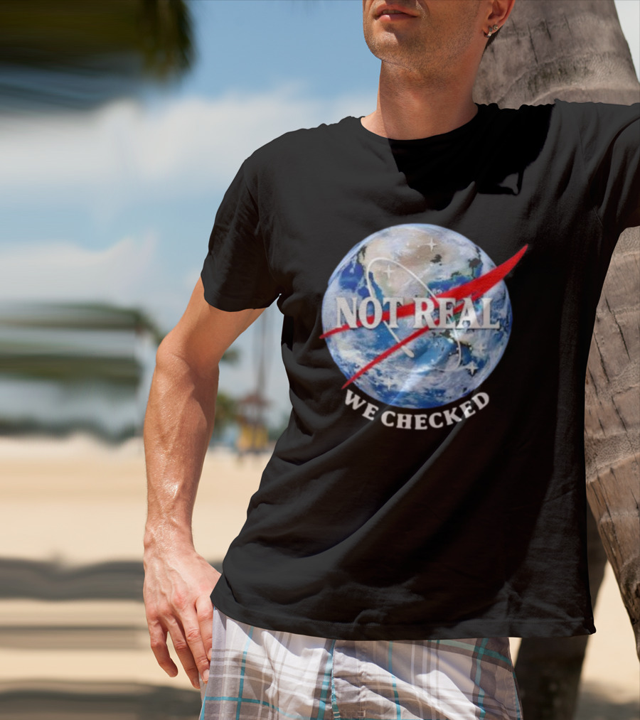 Not Real We Checked Earth NASA T-Shirt