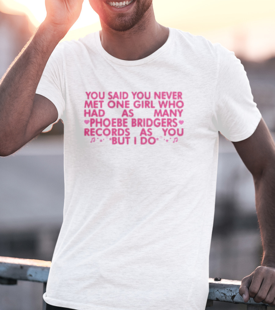 You Said You Never Met One Girl Who Had As Many Phoebe Bridgers Records As You But I Do T-Shirt