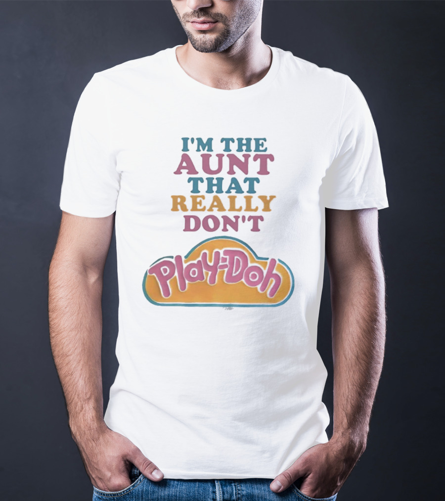 I’m The Aunt That Really Don’t Play-Doh T-Shirt