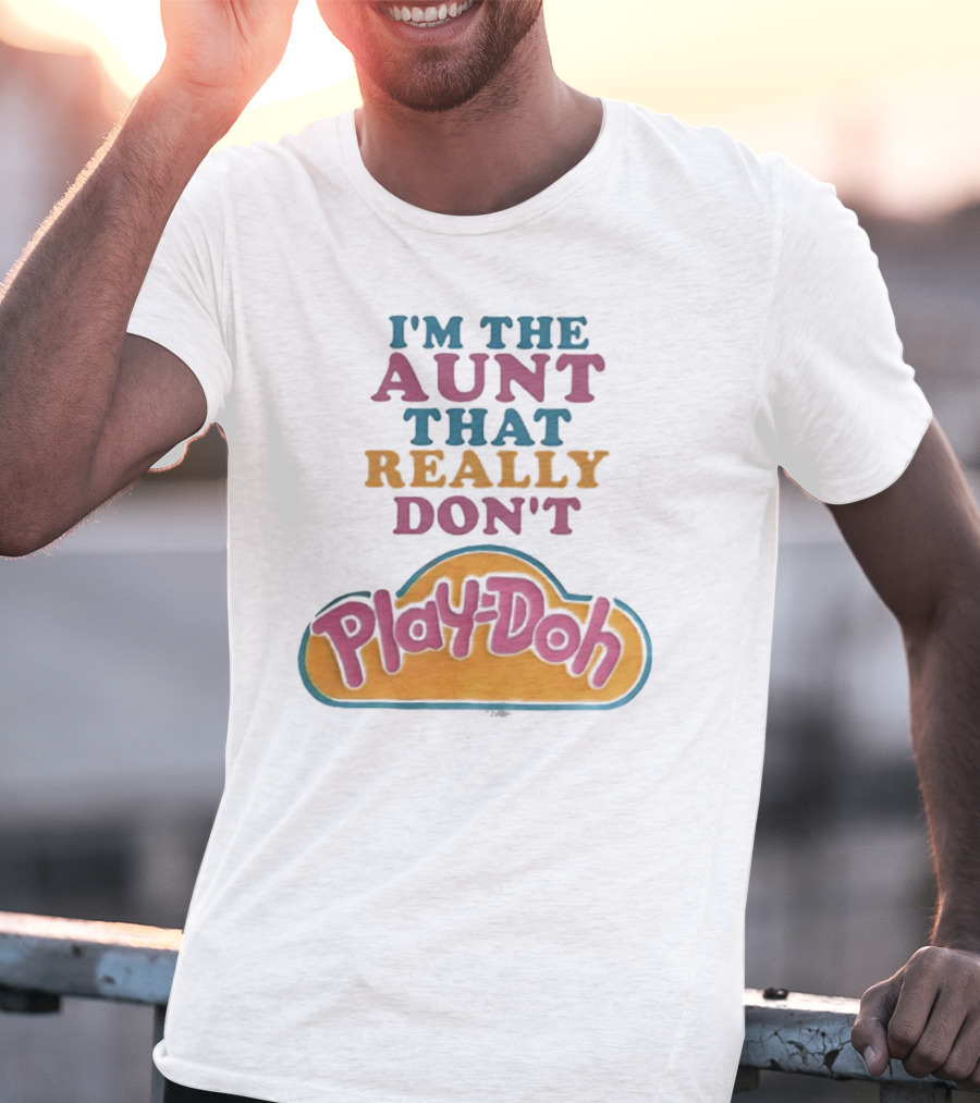I’m The Aunt That Really Don’t Play-Doh T-Shirt