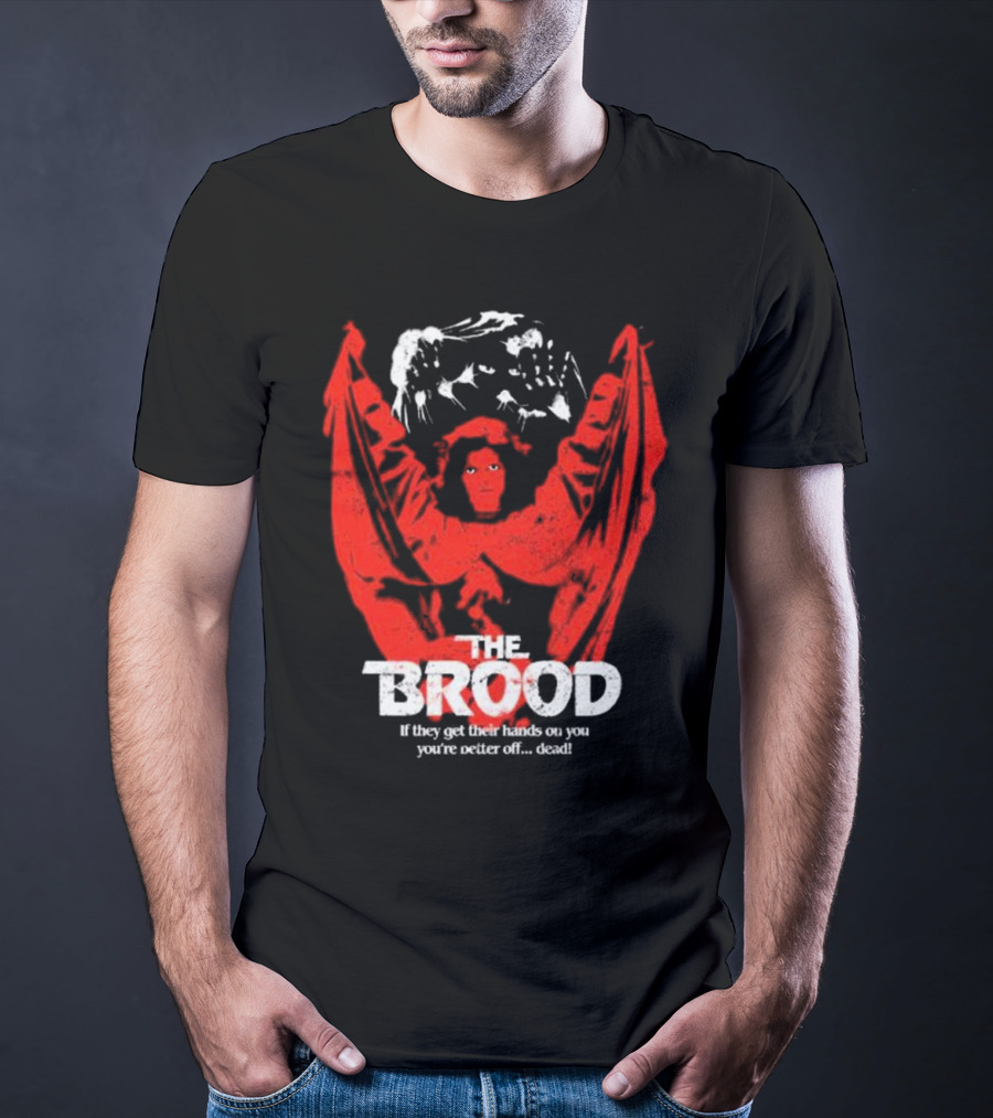 The Brood If They Get Their Hands On You You're Better Off Dead​​ T-Shirt