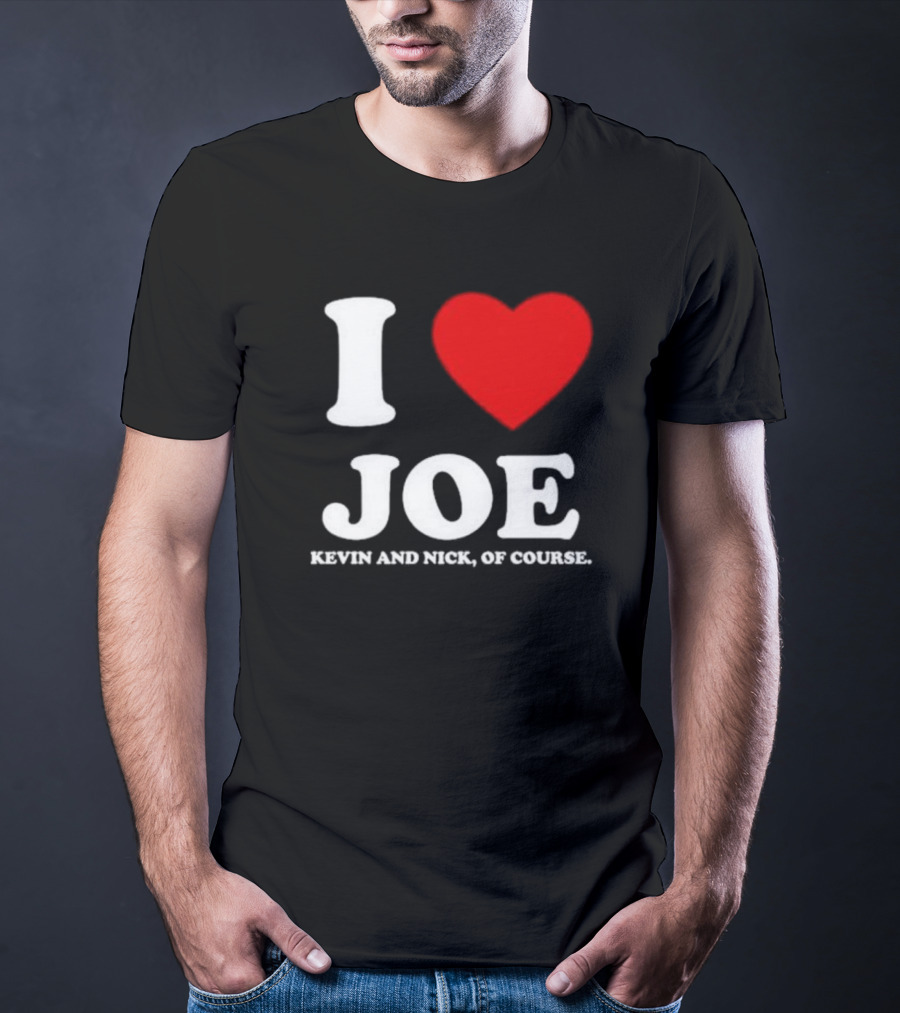 Anaheim Pop Up I Love Joe Heart Kevin And Nick Of Course T-Shirt