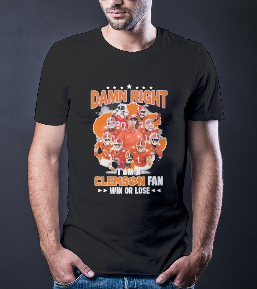 Damn Right I Am A Clemson Fan Win Or Lose Clemson Tigers Champion Team T-Shirt