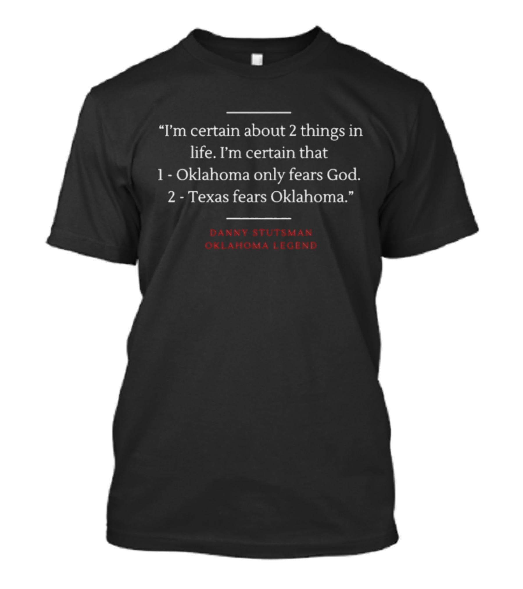 Danny Stutsman Oklahoma Legend Quote I'm Certain About 2 Things In Life: Oklahoma Only Fears God, Texas Fears Oklahoma T-Shirt