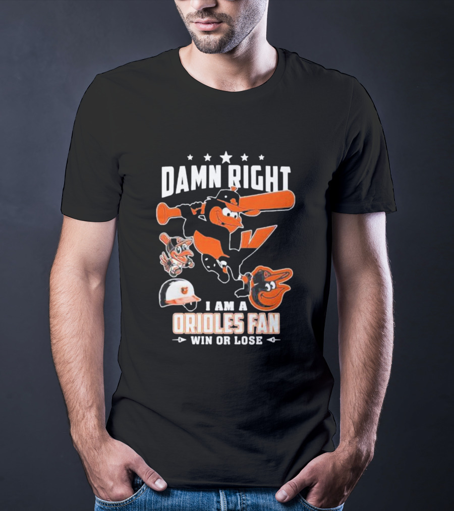 Damn Right I Am A Orioles Fan Win Or Lose Baltimore Baseball Mascots T-Shirt