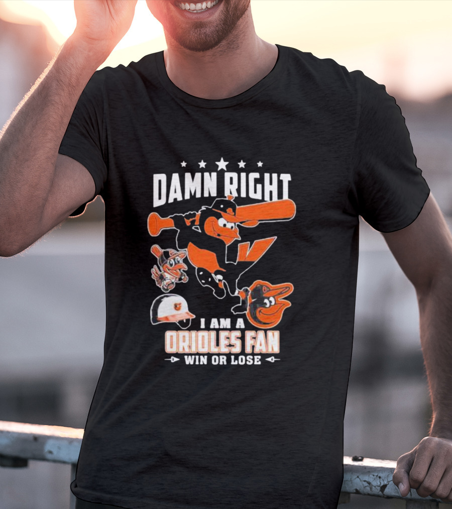 Damn Right I Am A Orioles Fan Win Or Lose Baltimore Baseball Mascots T-Shirt