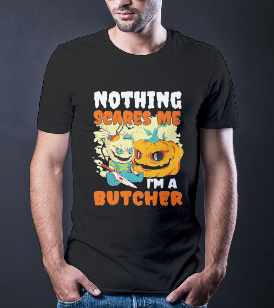 Nothing Scares Me Horror Doll With Knife And Pumpkin I'm A Butcher T-Shirt