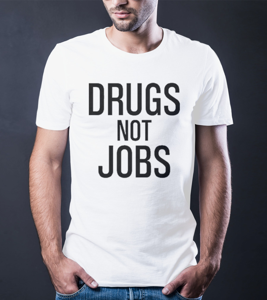 Drugs Not Jobs T-Shirt