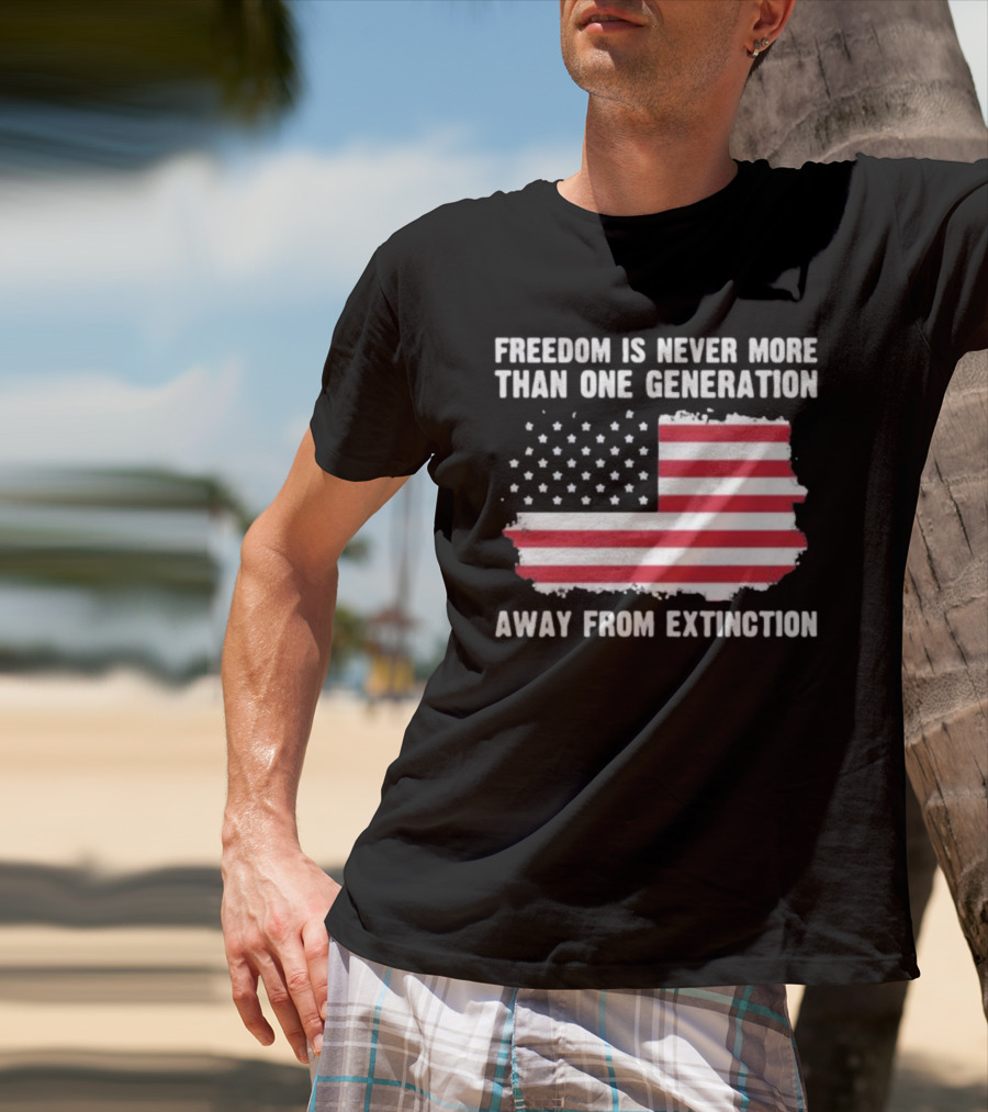 Freedom Is Never More Than One Generation Away From Extinction US American Flag Patriotic T-Shirt