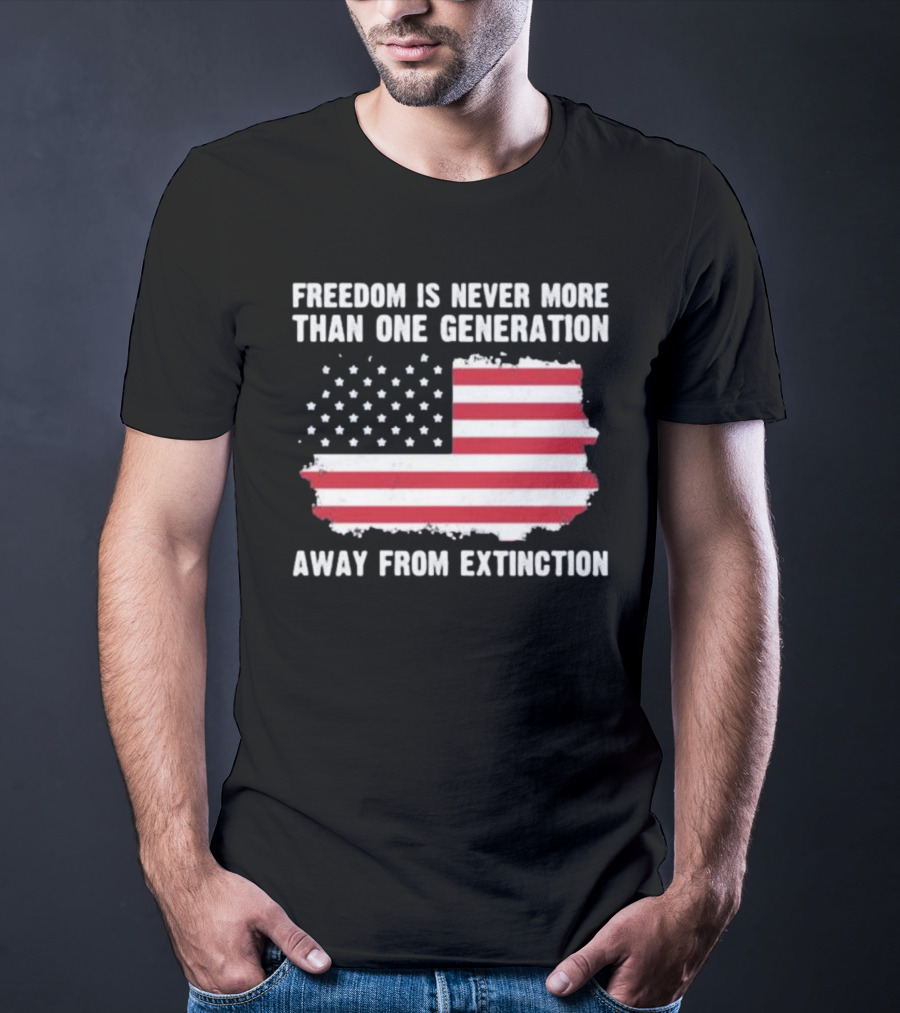 Freedom Is Never More Than One Generation Away From Extinction US American Flag Patriotic T-Shirt