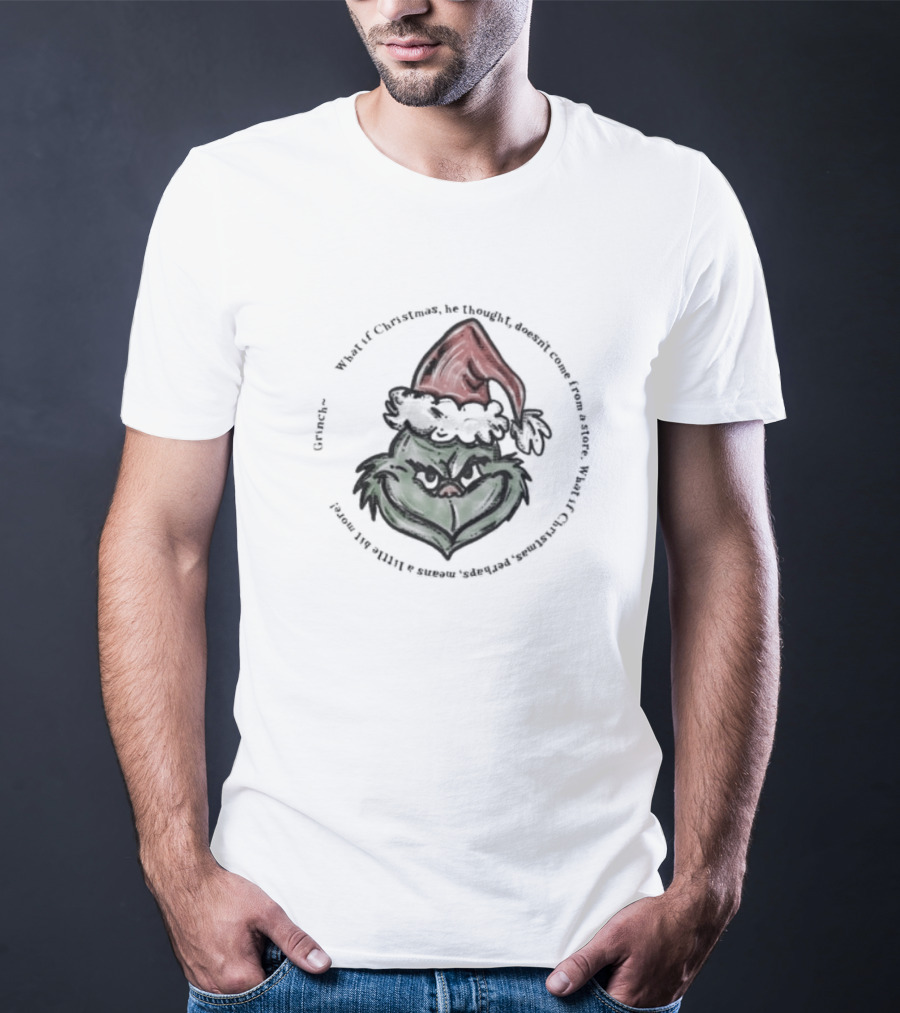 Santa Claus Grinch Christmas What If Christmas Doesn't Come From A Store? T-Shirt