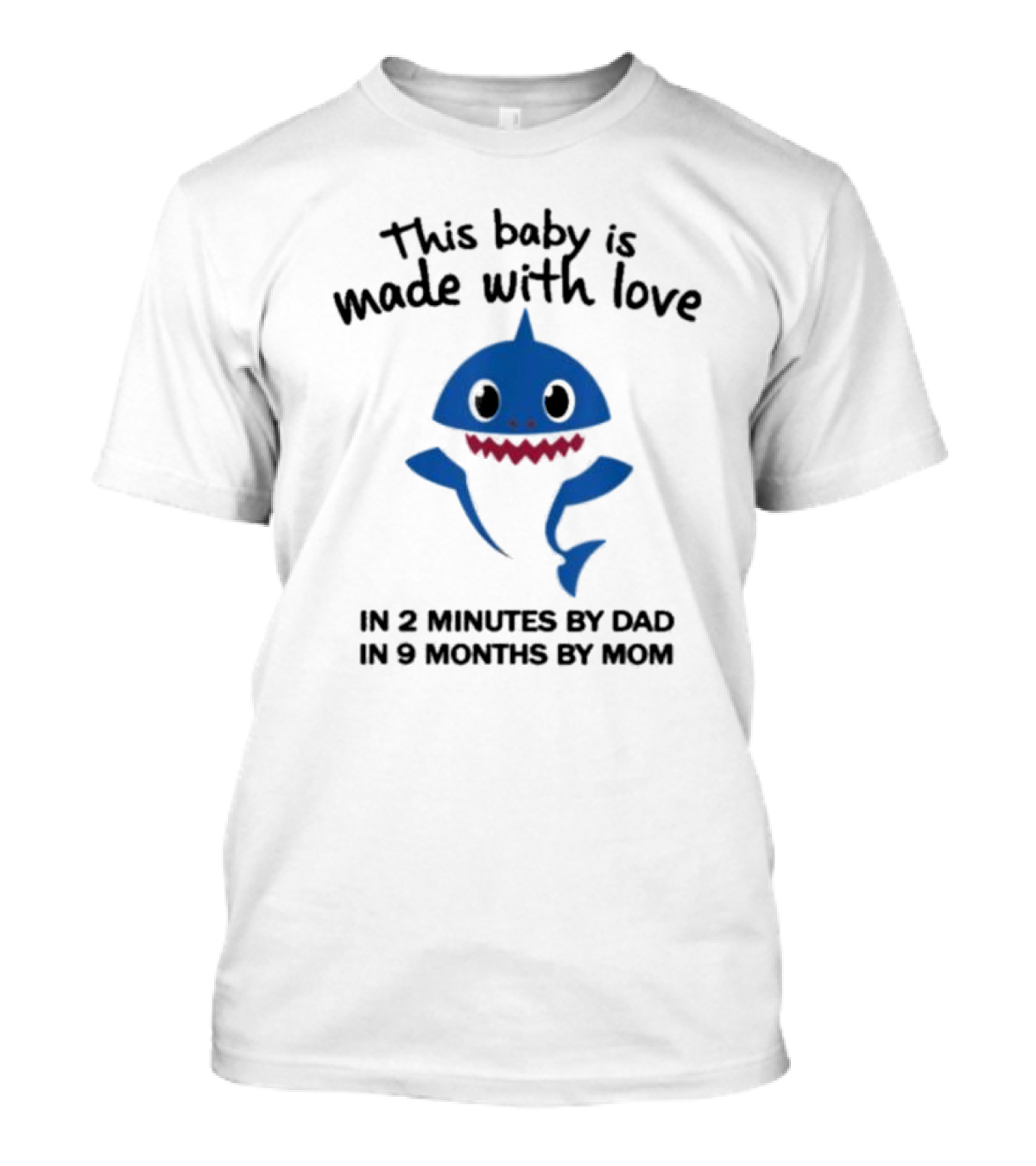 This Baby Is Made With Love In 2 Minutes By Dad In 9 Months By Mom Baby Shark T-Shirt