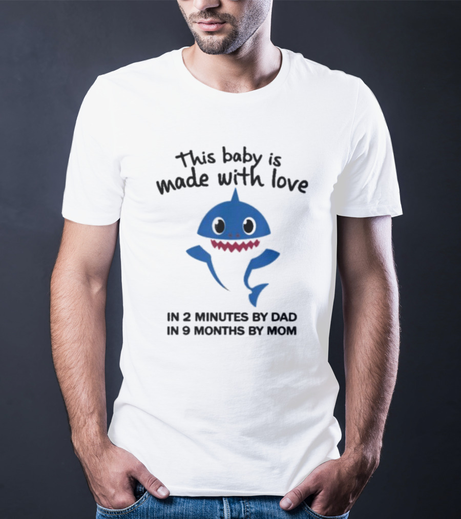 This Baby Is Made With Love In 2 Minutes By Dad In 9 Months By Mom Baby Shark T-Shirt