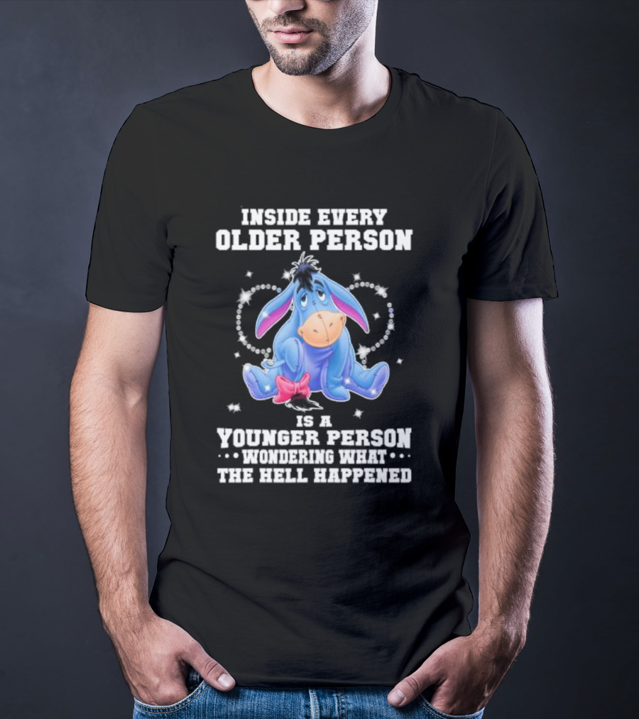 Eeyore Inside Every Older Person Is A Younger Person Wondering What The Hell Happened T-Shirt