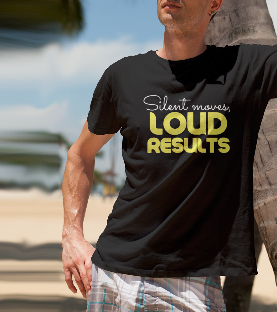 Silent Moves Loud Results Motivation T-Shirt