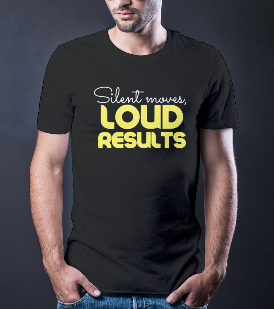 Silent Moves Loud Results Motivation T-Shirt