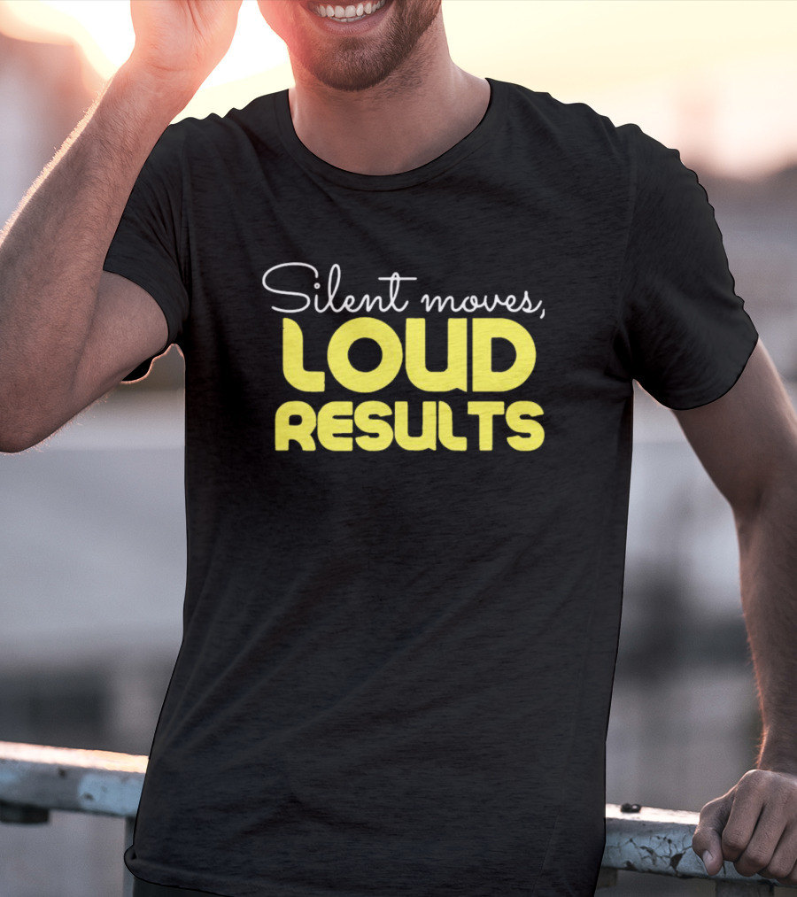 Silent Moves Loud Results Motivation T-Shirt