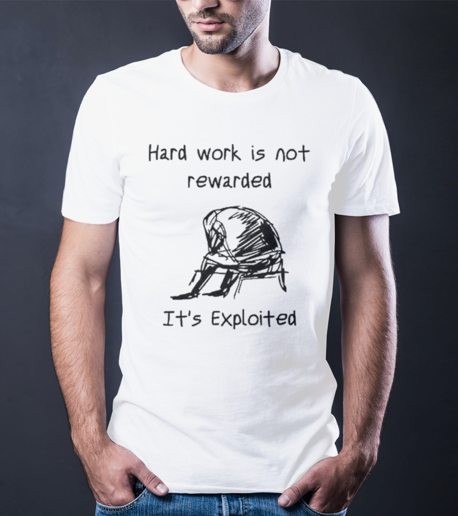 Hard Work Is Not Rewarded It’s Exploited Sketch Illustration Of Seated Figure T-Shirt