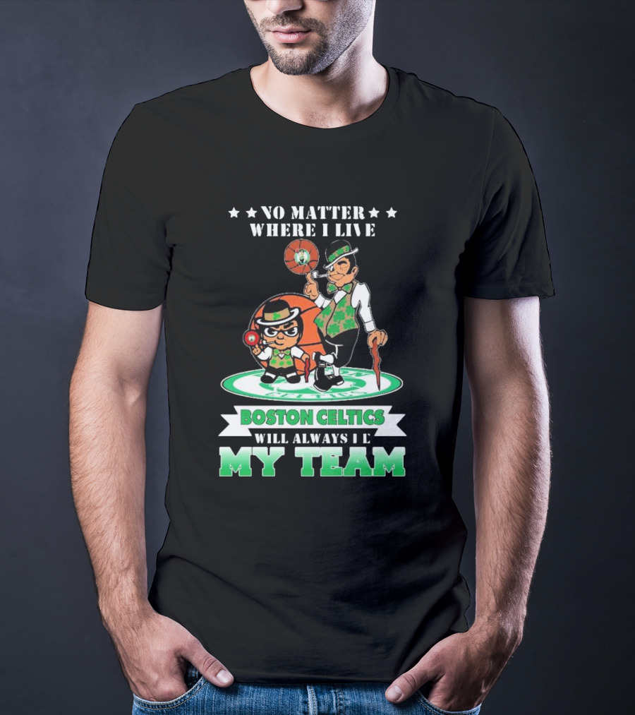 No Matter Where I Live Boston Celtics Will Always Be My Team T-Shirt