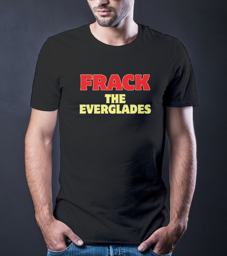 Frack The Everglades Desantis War Room T-Shirt