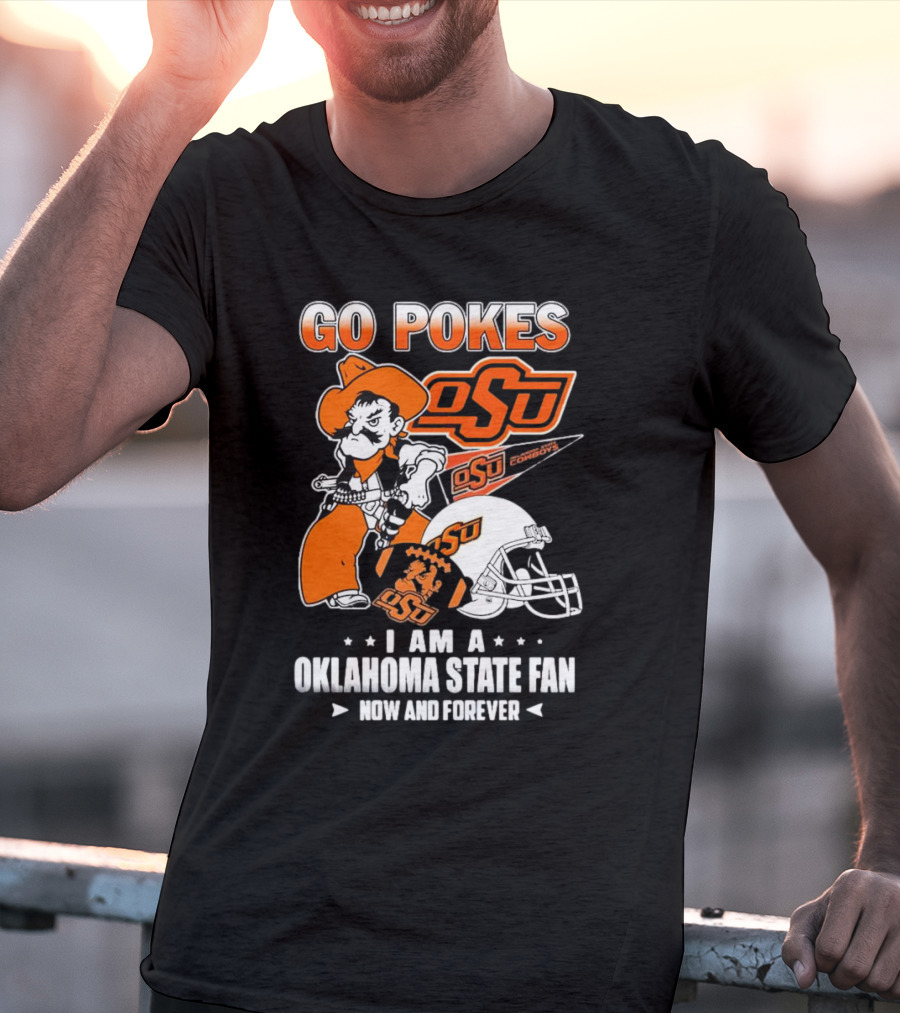 Go Pokes OSU Cowboys I Am A Oklahoma State Fan Now And Forever T-Shirt
