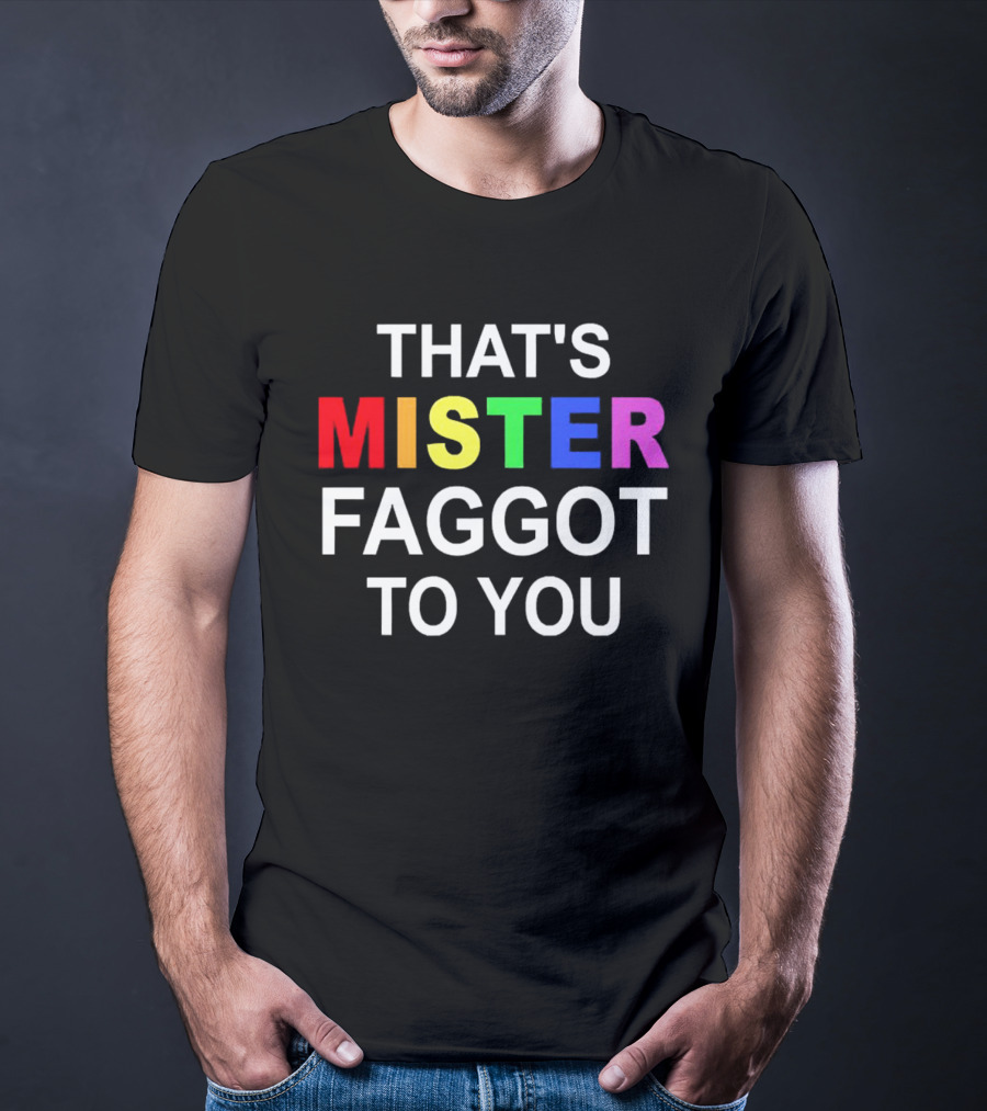 THAT'S MISTER FAGGOT TO YOU RAINBOW LETTERS T-Shirt