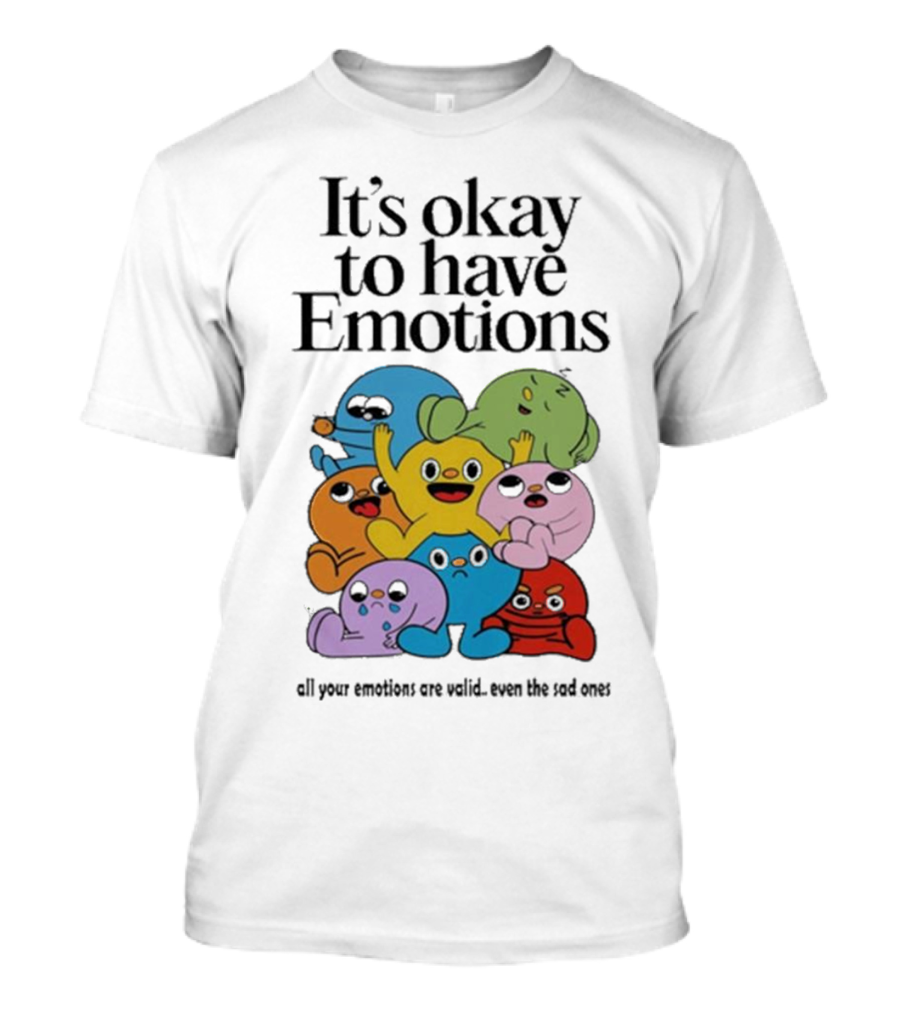 It’s Okay To Have Emotions All Your Emotions Are Valid Even The Sad Ones T-Shirt
