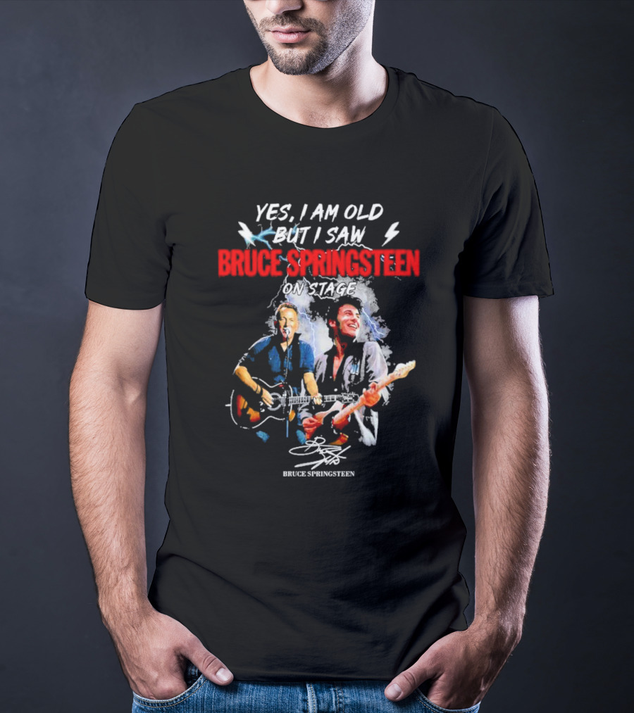 Yes I Am Old But I Saw Bruce Springsteen On Stage Bruce Springsteen Signature T-Shirt