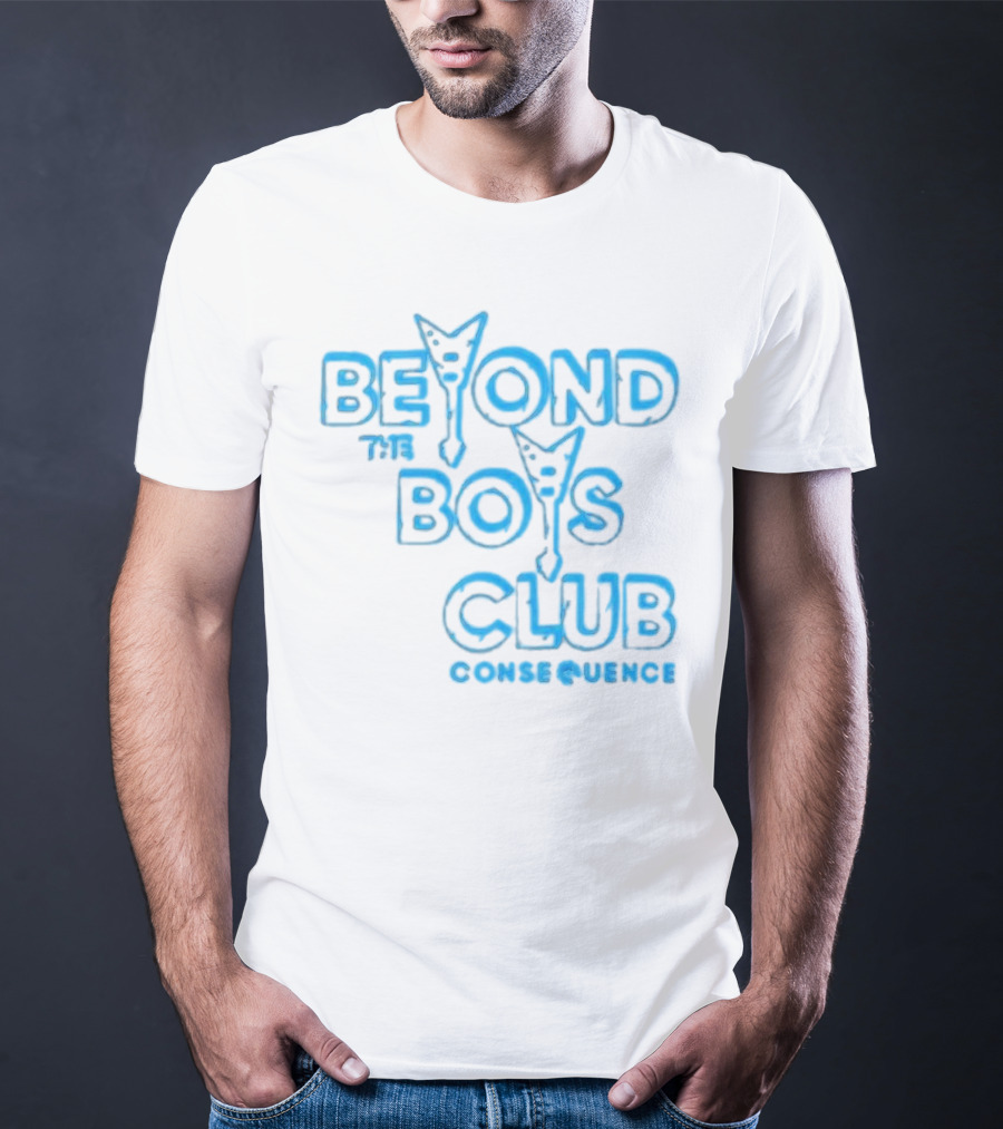 BEYOND THE BOYS CLUB CONSEQUENCE T-Shirt