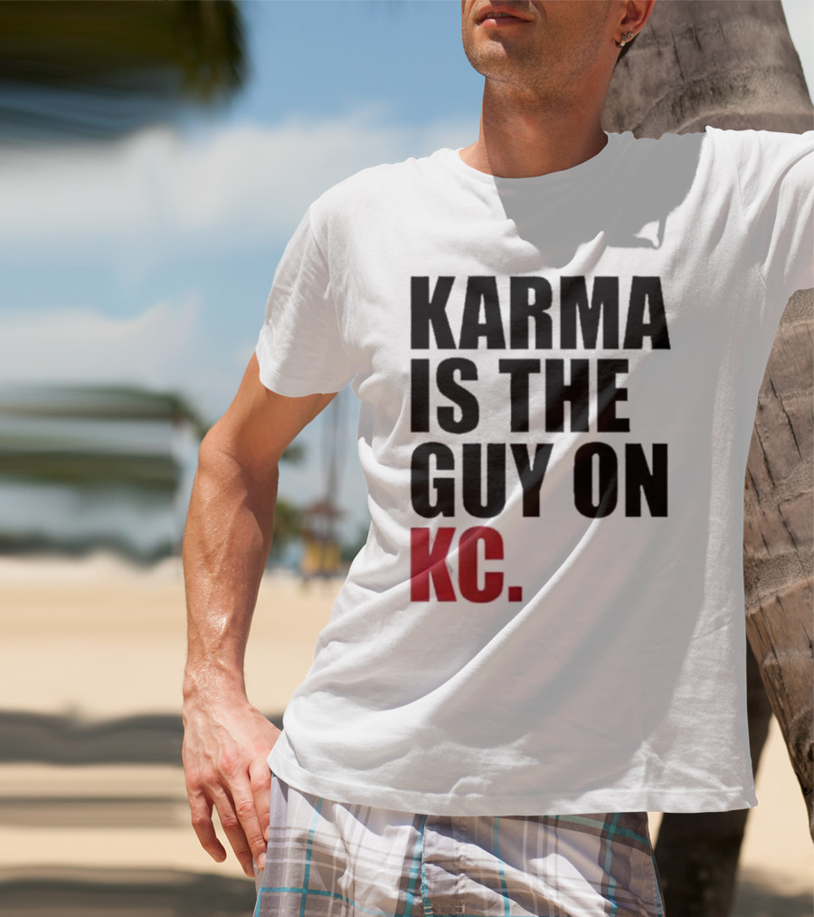 Karma Is The Guy On KC T-Shirt