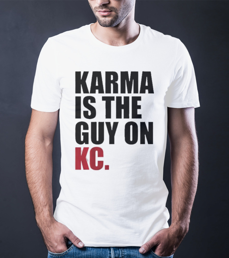 Karma Is The Guy On KC T-Shirt
