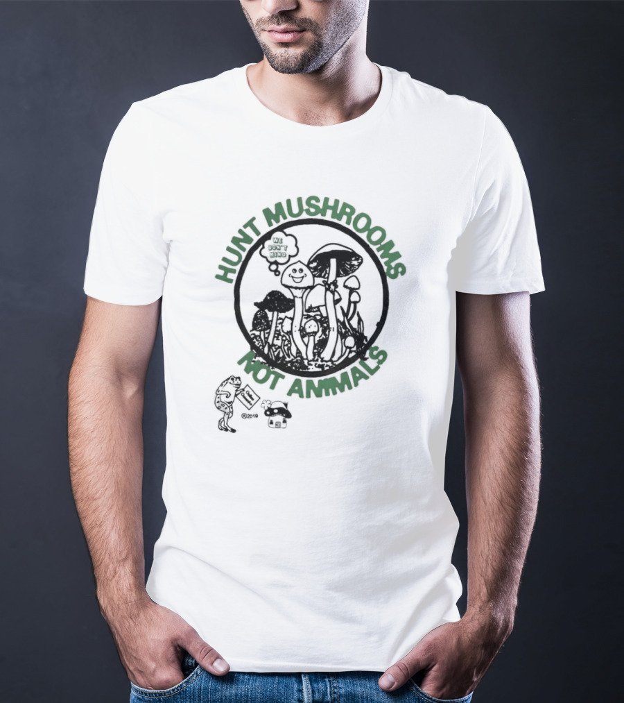 Hunt Mushrooms Not Animals We Love Mushrooms T-Shirt